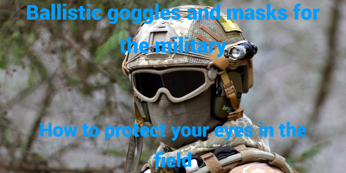 Ballistic goggles and masks for the military